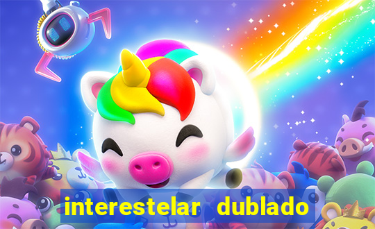 interestelar dublado 4k interestelar filme completo dublado